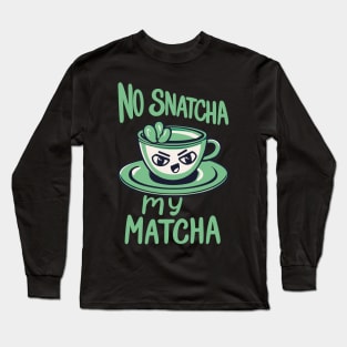 No Snatcha My Matcha, Green Tea With Attitude Light Words Long Sleeve T-Shirt